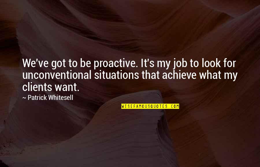 Unconventional Quotes By Patrick Whitesell: We've got to be proactive. It's my job