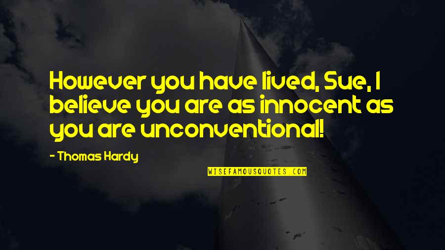 Unconventional Quotes By Thomas Hardy: However you have lived, Sue, I believe you