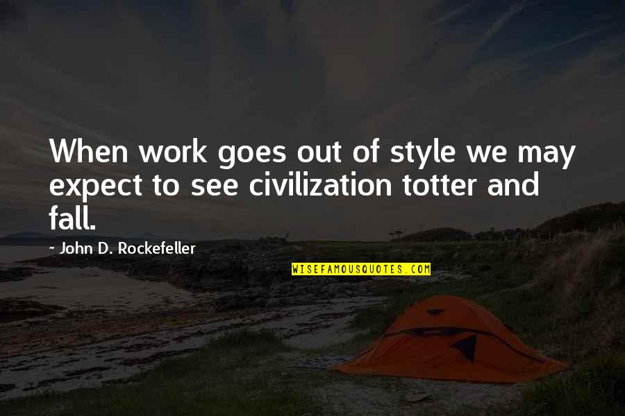 Unconventional Romantic Quotes By John D. Rockefeller: When work goes out of style we may