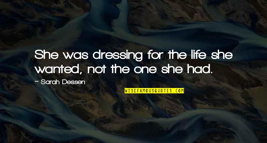 Unconventional Romantic Quotes By Sarah Dessen: She was dressing for the life she wanted,