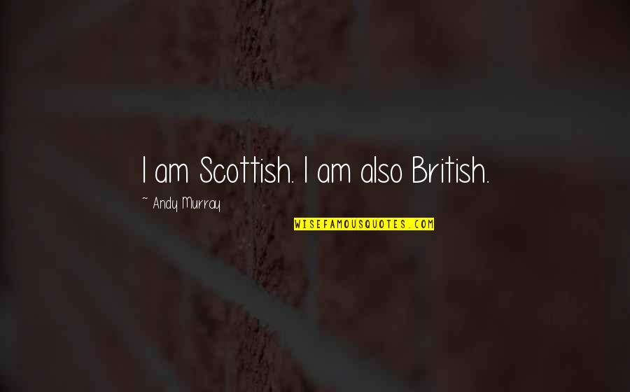 Unconverted Data Quotes By Andy Murray: I am Scottish. I am also British.