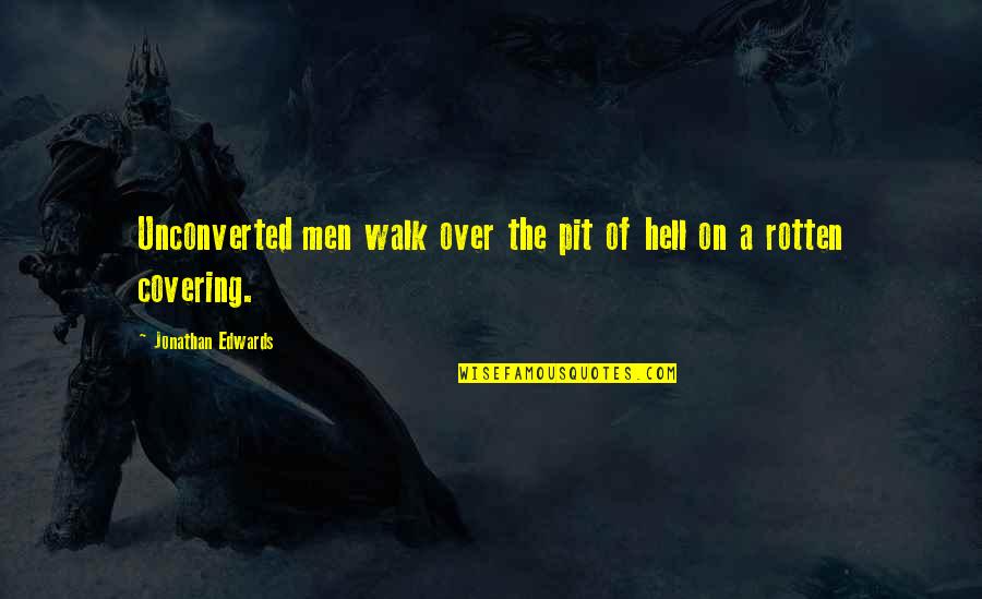 Unconverted Men Quotes By Jonathan Edwards: Unconverted men walk over the pit of hell