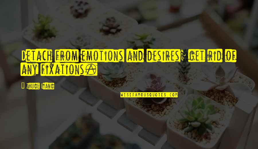 Unconvertible Osteophytes Quotes By Zhuge Liang: Detach from emotions and desires; get rid of