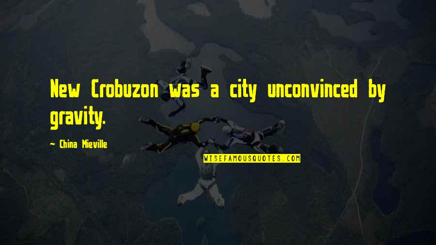 Unconvinced Quotes By China Mieville: New Crobuzon was a city unconvinced by gravity.