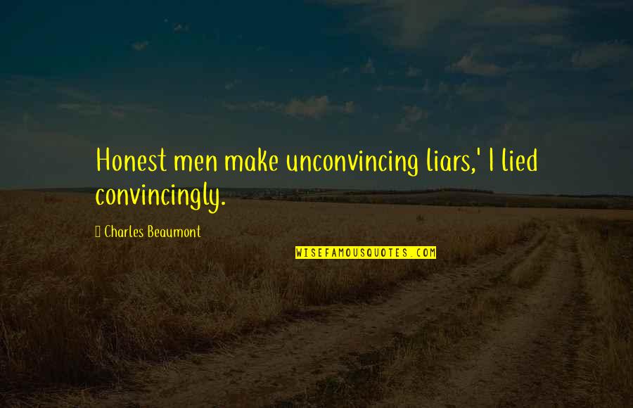 Unconvincing Quotes By Charles Beaumont: Honest men make unconvincing liars,' I lied convincingly.