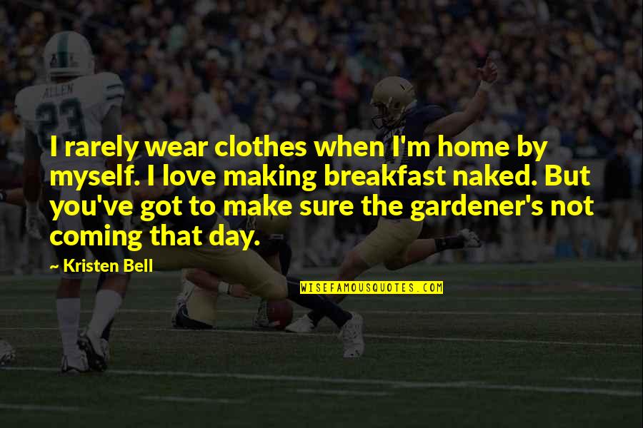 Unconvincingly Quotes By Kristen Bell: I rarely wear clothes when I'm home by