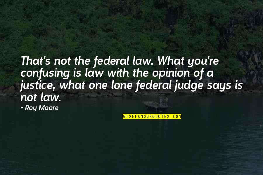 Unconvincingly Quotes By Roy Moore: That's not the federal law. What you're confusing