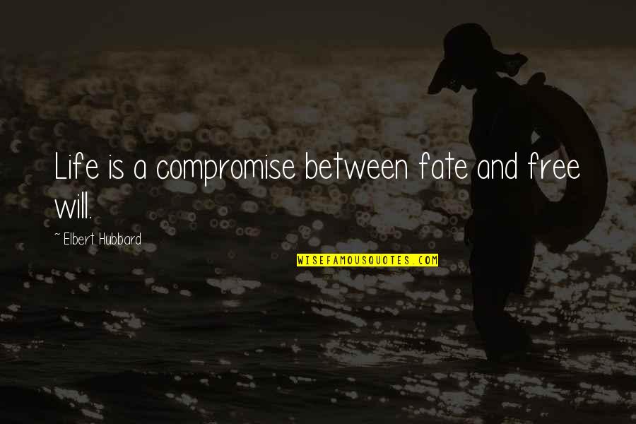 Uncooked Quotes By Elbert Hubbard: Life is a compromise between fate and free