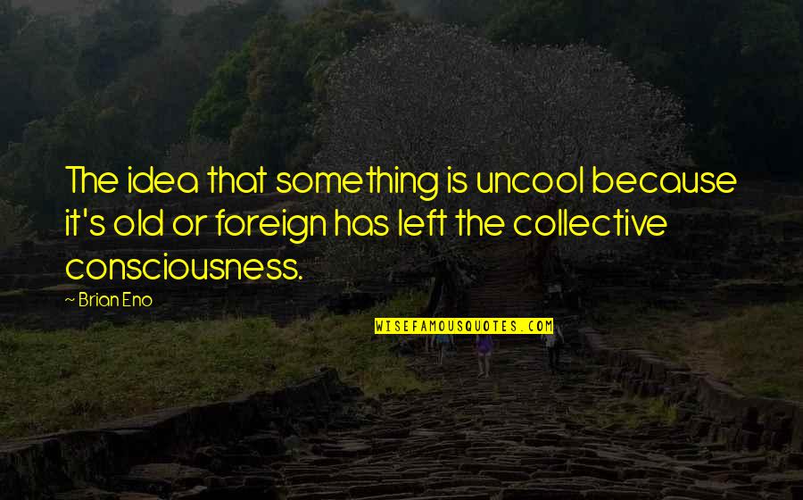 Uncool Quotes By Brian Eno: The idea that something is uncool because it's