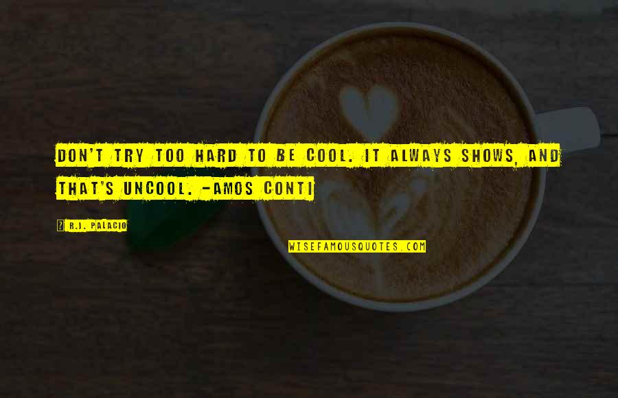 Uncool Quotes By R.J. Palacio: Don't try too hard to be cool. It