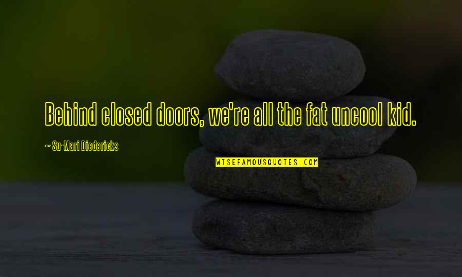 Uncool Quotes By Su-Mari Diedericks: Behind closed doors, we're all the fat uncool