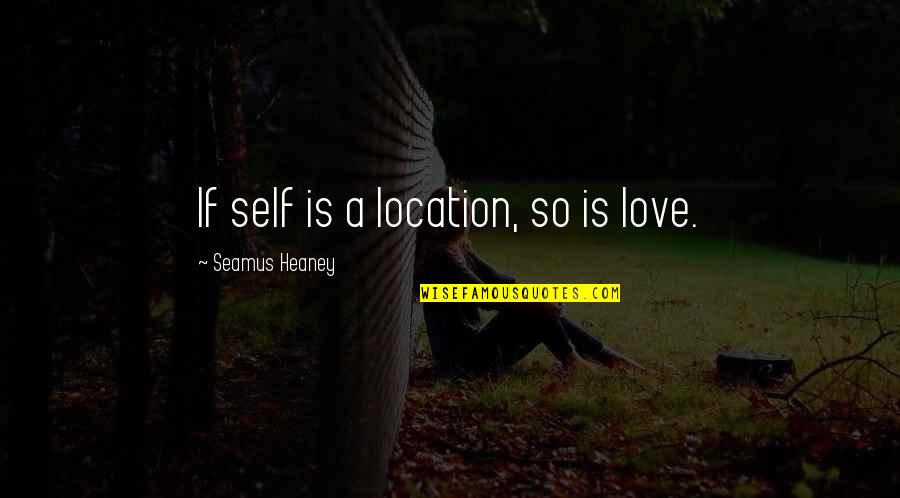 Uncooperative Crossword Quotes By Seamus Heaney: If self is a location, so is love.