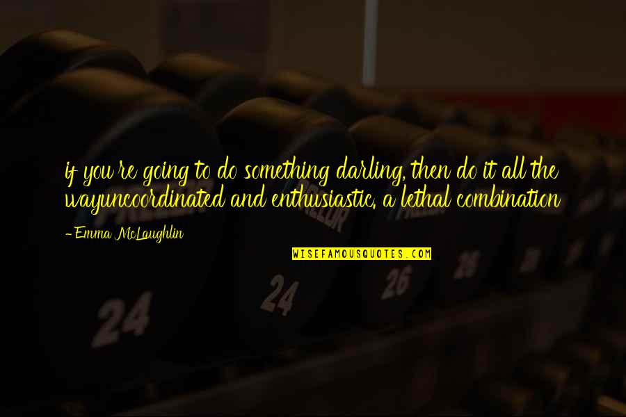 Uncoordinated Quotes By Emma McLaughlin: if you're going to do something darling, then
