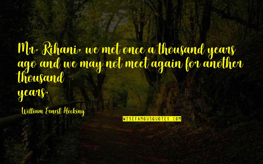 Uncopyable Synonym Quotes By William Ernest Hocking: Mr. Rihani, we met once a thousand years