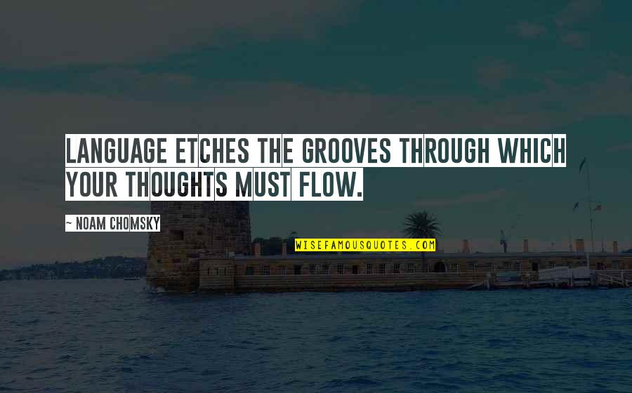Uncopyrighted Love Quotes By Noam Chomsky: Language etches the grooves through which your thoughts