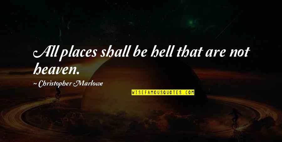 Uncorroborated Quotes By Christopher Marlowe: All places shall be hell that are not