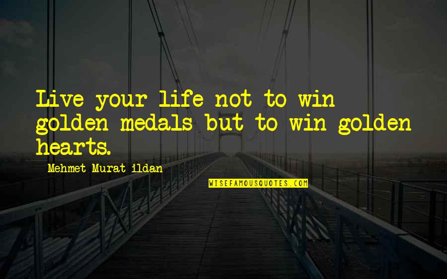 Uncountable Blessings Quotes By Mehmet Murat Ildan: Live your life not to win golden medals