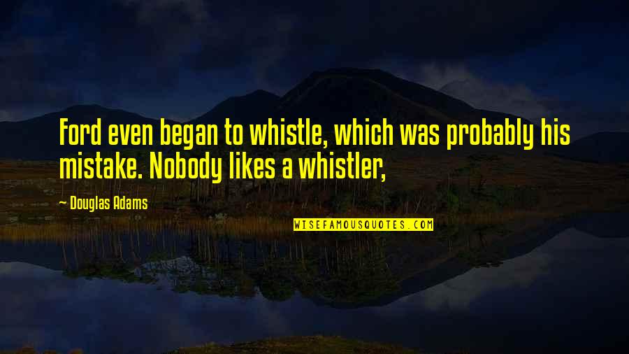 Uncouplings Quotes By Douglas Adams: Ford even began to whistle, which was probably Uncouplings Quotes By Douglas Adams: Ford even began to whistle, which was probably