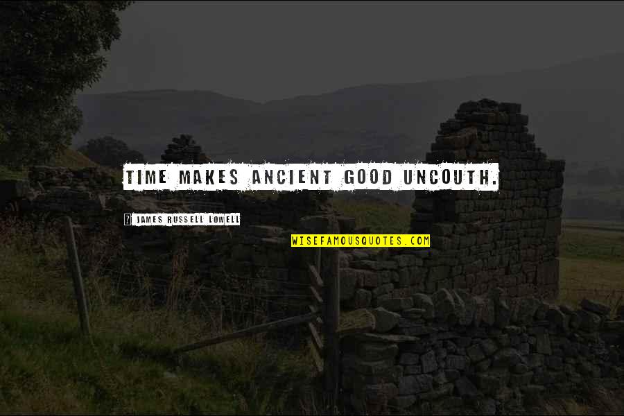 Uncouth Quotes By James Russell Lowell: Time makes ancient good uncouth. Uncouth Quotes By James Russell Lowell: Time makes ancient good uncouth.