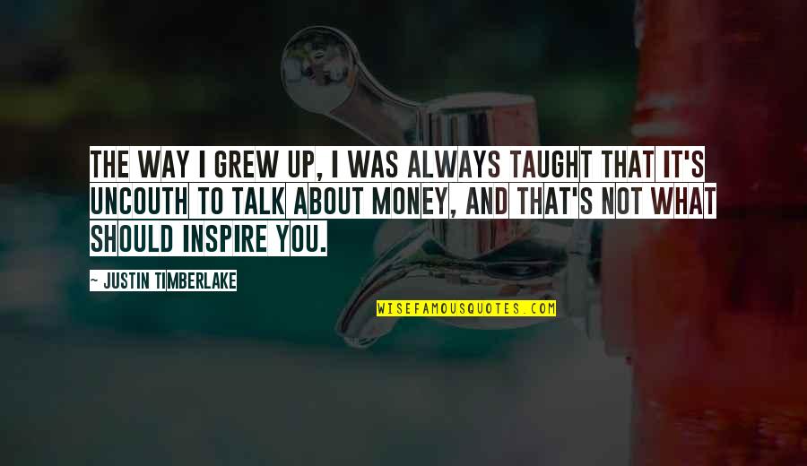 Uncouth Quotes By Justin Timberlake: The way I grew up, I was always Uncouth Quotes By Justin Timberlake: The way I grew up, I was always