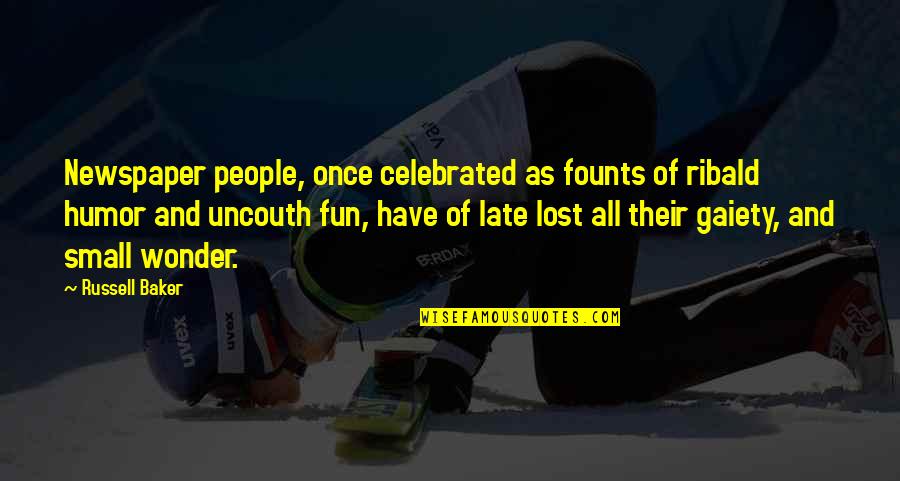 Uncouth Quotes By Russell Baker: Newspaper people, once celebrated as founts of ribald Uncouth Quotes By Russell Baker: Newspaper people, once celebrated as founts of ribald