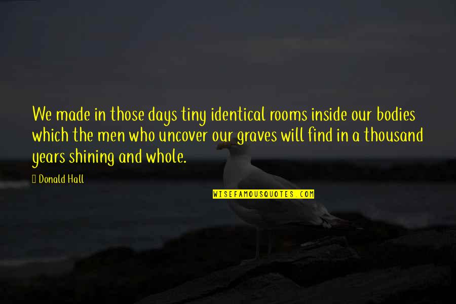 Uncover Quotes By Donald Hall: We made in those days tiny identical rooms Uncover Quotes By Donald Hall: We made in those days tiny identical rooms