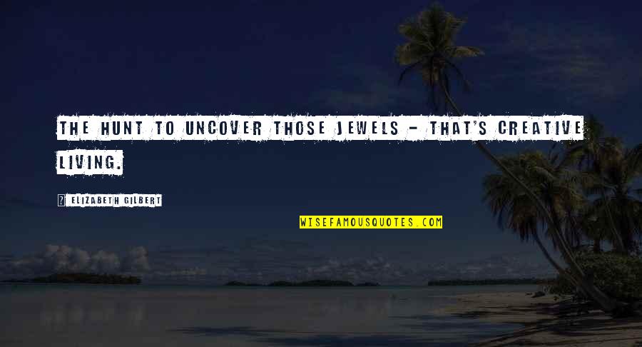 Uncover Quotes By Elizabeth Gilbert: The hunt to uncover those jewels - that's Uncover Quotes By Elizabeth Gilbert: The hunt to uncover those jewels - that's