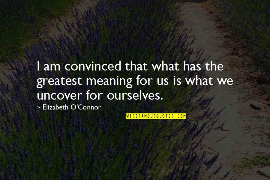 Uncover Quotes By Elizabeth O'Connor: I am convinced that what has the greatest Uncover Quotes By Elizabeth O'Connor: I am convinced that what has the greatest