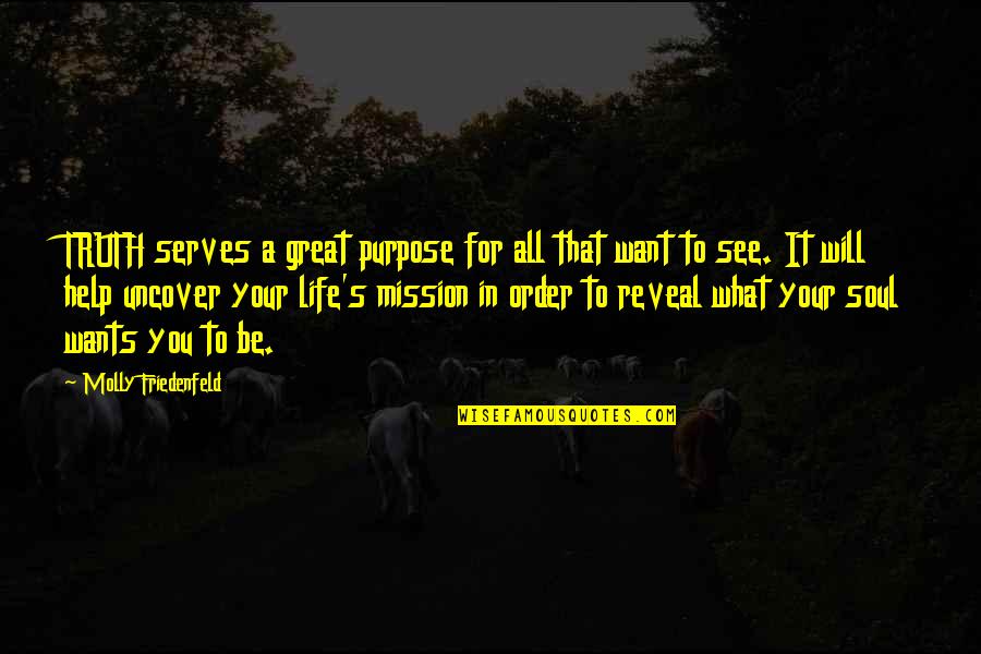 Uncover Quotes By Molly Friedenfeld: TRUTH serves a great purpose for all that Uncover Quotes By Molly Friedenfeld: TRUTH serves a great purpose for all that