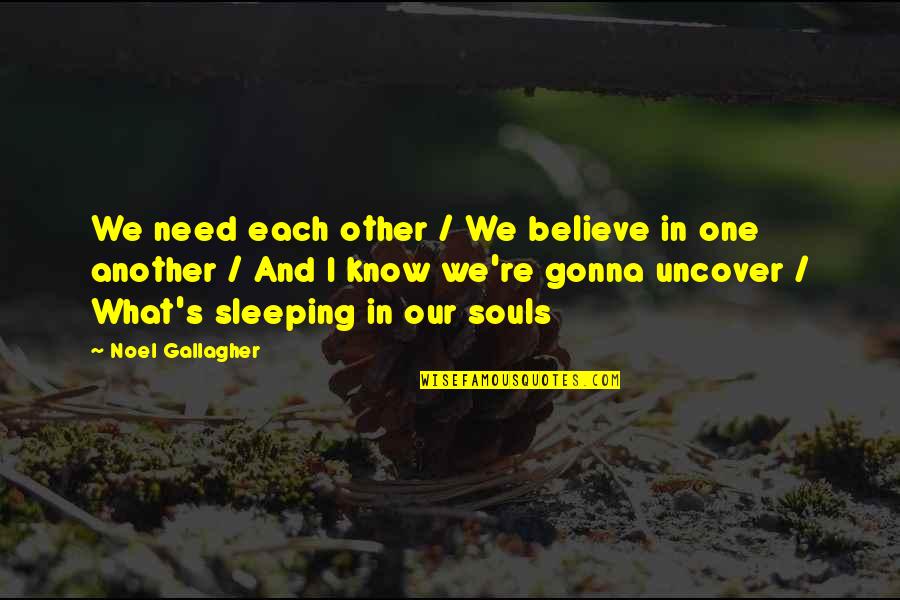 Uncover Quotes By Noel Gallagher: We need each other / We believe in Uncover Quotes By Noel Gallagher: We need each other / We believe in