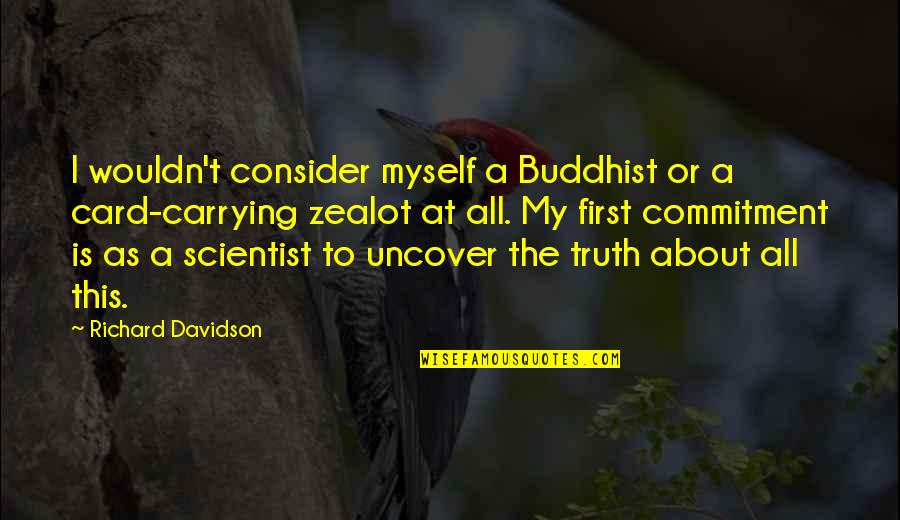Uncover Quotes By Richard Davidson: I wouldn't consider myself a Buddhist or a Uncover Quotes By Richard Davidson: I wouldn't consider myself a Buddhist or a