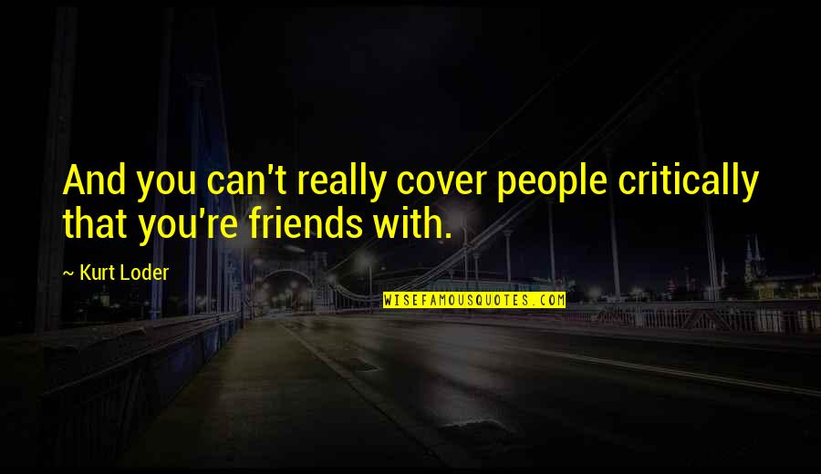 Uncover The Truth Quotes By Kurt Loder: And you can't really cover people critically that