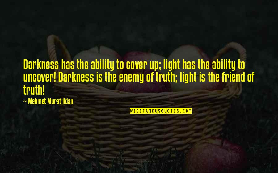 Uncover The Truth Quotes By Mehmet Murat Ildan: Darkness has the ability to cover up; light Uncover The Truth Quotes By Mehmet Murat Ildan: Darkness has the ability to cover up; light