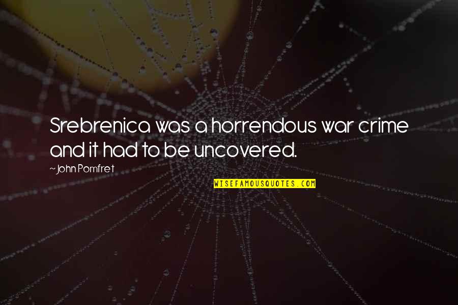 Uncovered Quotes By John Pomfret: Srebrenica was a horrendous war crime and it