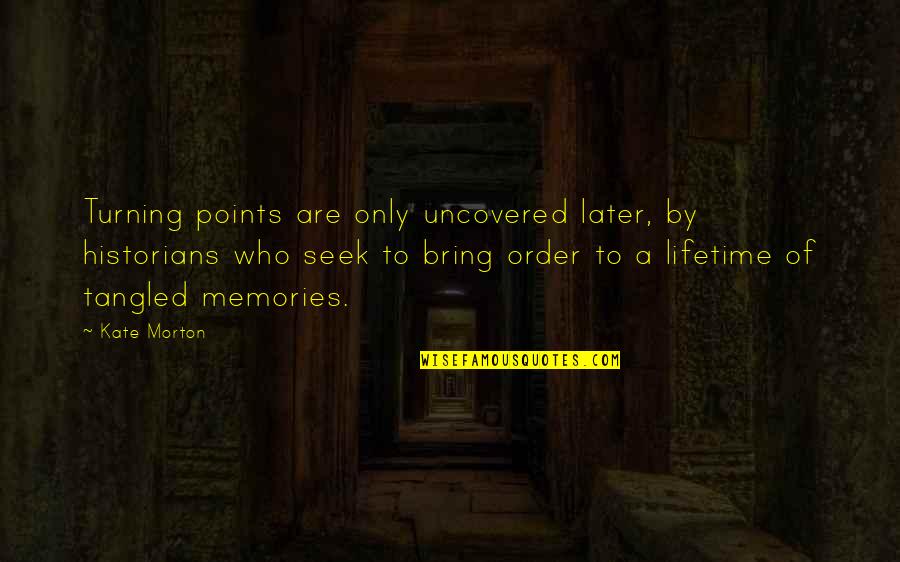 Uncovered Quotes By Kate Morton: Turning points are only uncovered later, by historians