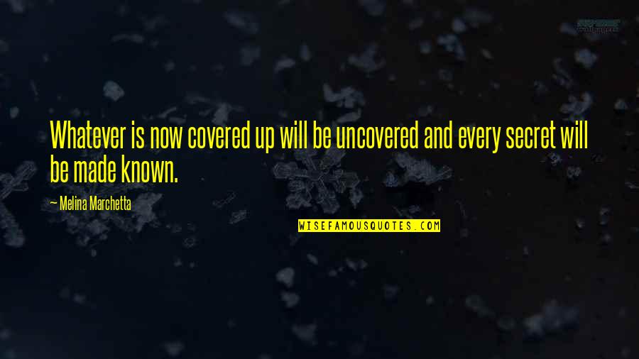 Uncovered Quotes By Melina Marchetta: Whatever is now covered up will be uncovered