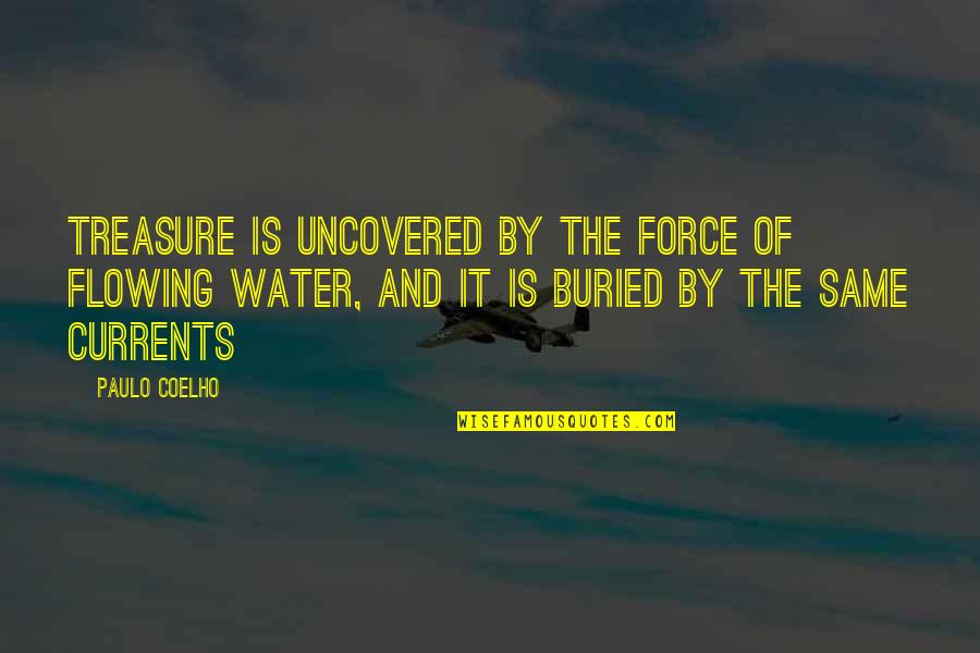 Uncovered Quotes By Paulo Coelho: Treasure is uncovered by the force of flowing