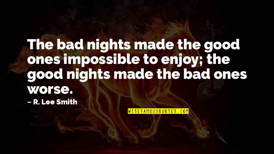 Uncovering Lies Quotes By R. Lee Smith: The bad nights made the good ones impossible Uncovering Lies Quotes By R. Lee Smith: The bad nights made the good ones impossible