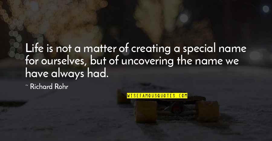 Uncovering Quotes By Richard Rohr: Life is not a matter of creating a