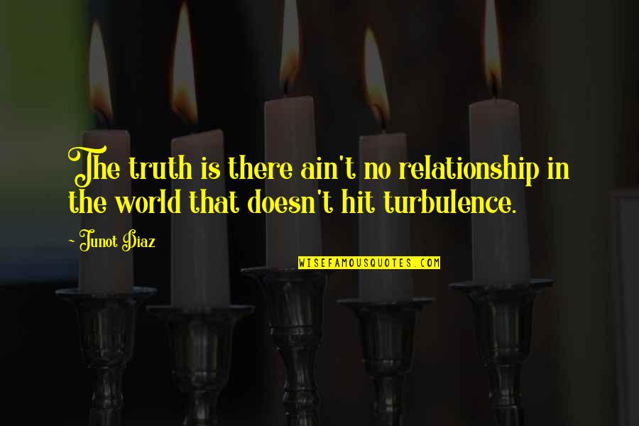 Uncovers Quotes By Junot Diaz: The truth is there ain't no relationship in