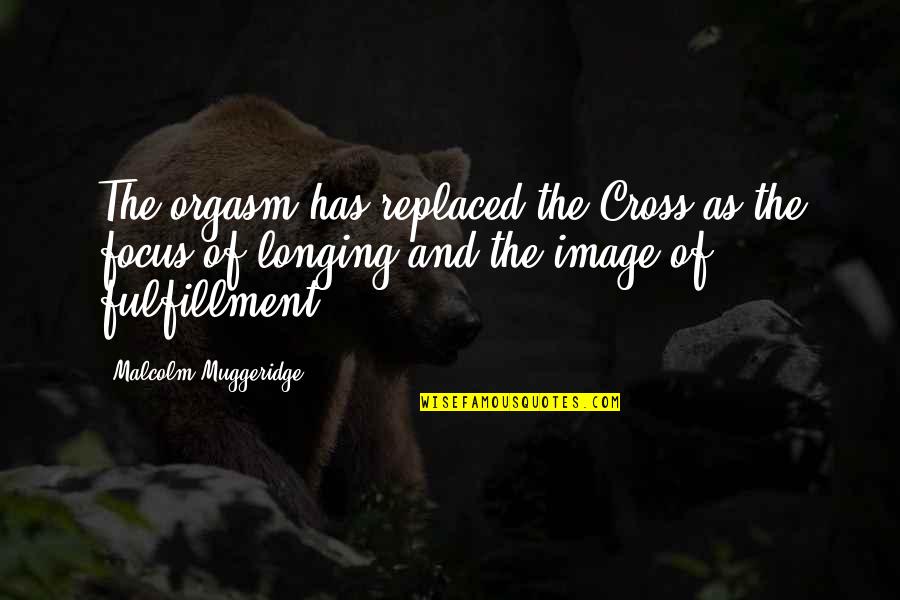 Uncovers Quotes By Malcolm Muggeridge: The orgasm has replaced the Cross as the