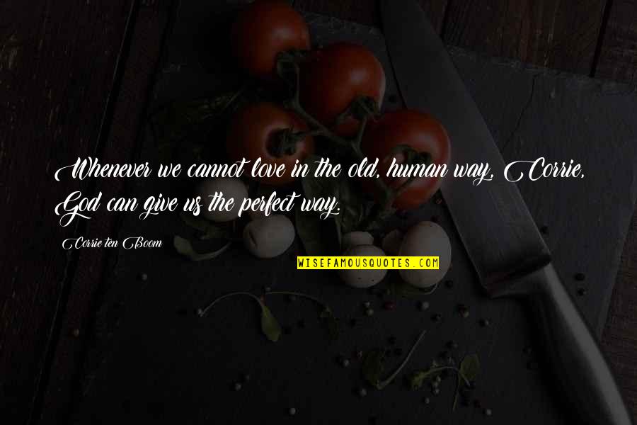 Uncowed Define Quotes By Corrie Ten Boom: Whenever we cannot love in the old, human