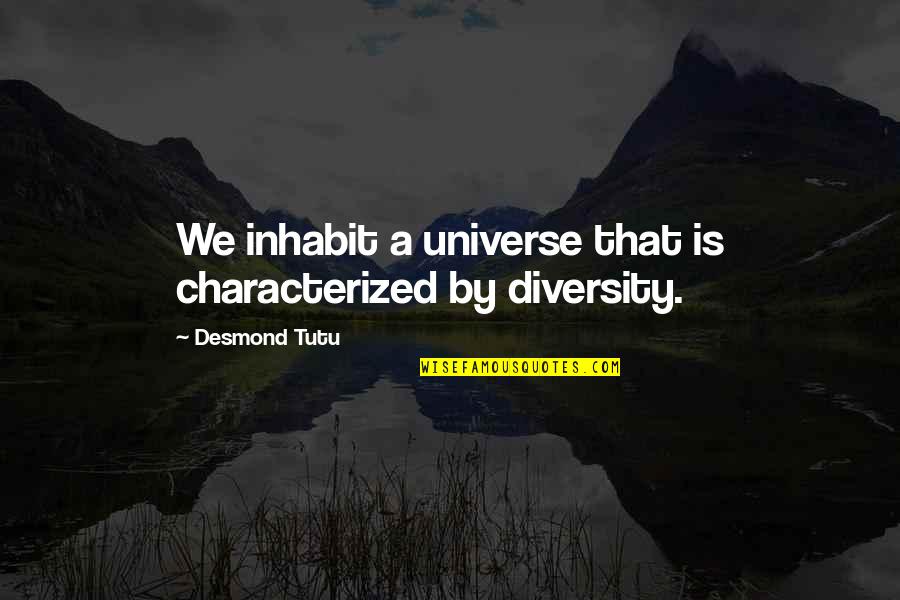 Uncowed Define Quotes By Desmond Tutu: We inhabit a universe that is characterized by