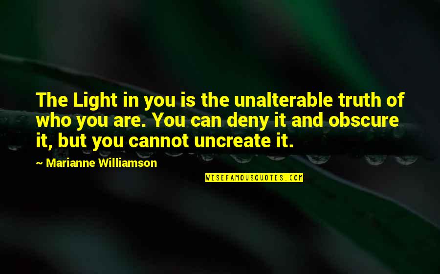 Uncreate Quotes By Marianne Williamson: The Light in you is the unalterable truth