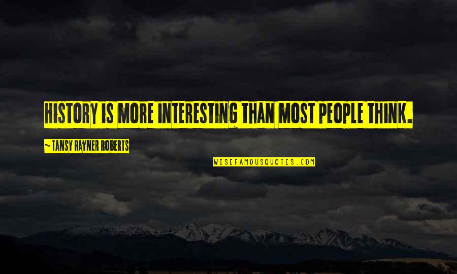 Uncreate Quotes By Tansy Rayner Roberts: History is more interesting than most people think.