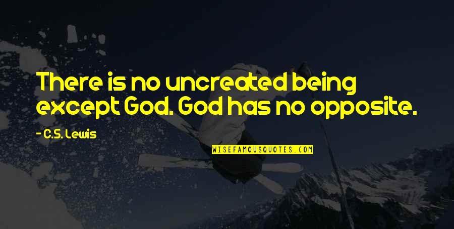 Uncreated Quotes By C.S. Lewis: There is no uncreated being except God. God