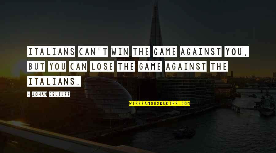 Uncreative Quotes By Johan Cruijff: Italians can't win the game against you, but