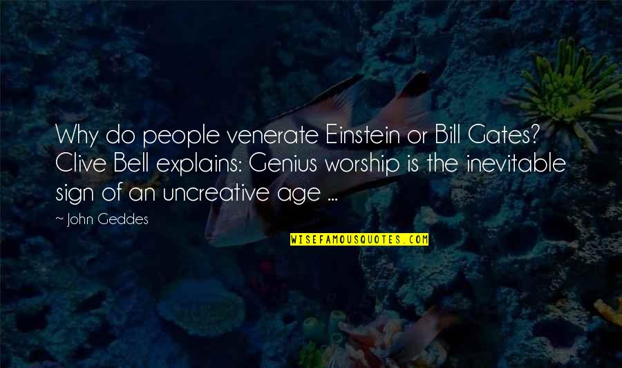 Uncreative Quotes By John Geddes: Why do people venerate Einstein or Bill Gates?