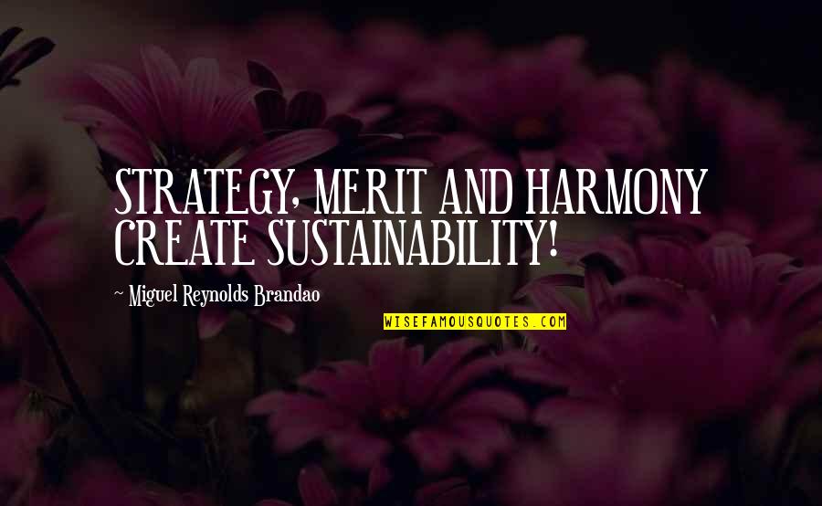 Uncreative Quotes By Miguel Reynolds Brandao: STRATEGY, MERIT AND HARMONY CREATE SUSTAINABILITY!