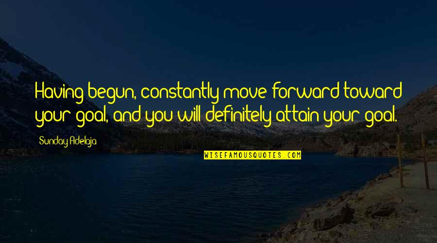 Uncreative Quotes By Sunday Adelaja: Having begun, constantly move forward toward your goal,